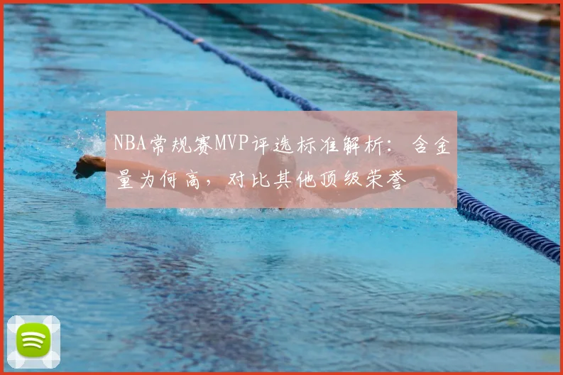 NBA常规赛MVP评选标准解析:含金量为何高,对比其他顶级荣誉