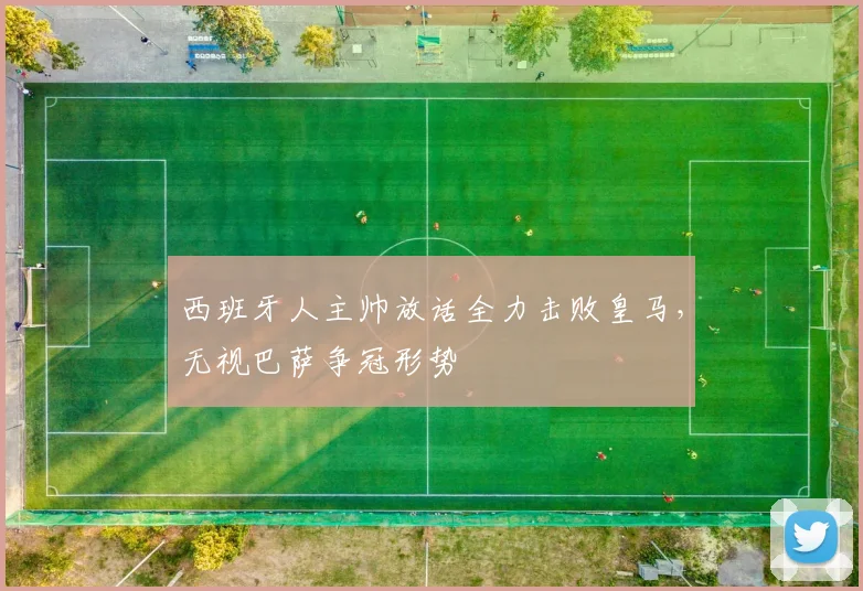 西班牙人主帅放话全力击败皇马,无视巴萨争冠形势